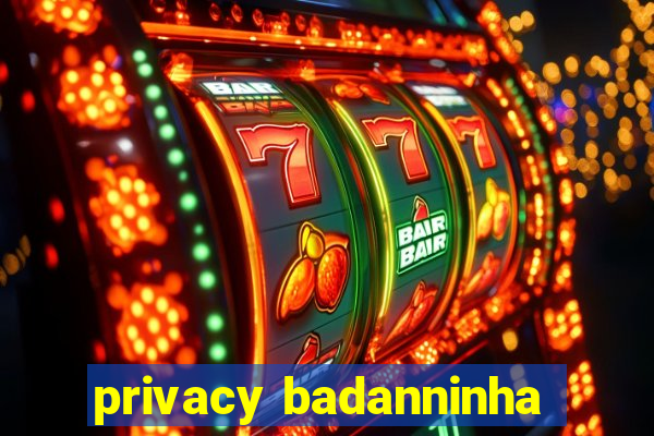 privacy badanninha